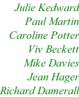 Julie Kedward Paul Martin Caroline Potter Viv Beckett Mike Davies Jean Hager Richard Damerall