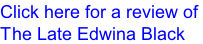 Click here for a review of  The Late Edwina Black