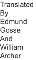 Translated  By  Edmund  Gosse  And  William  Archer