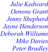 Julie Kedward Oenone Grant Jenny Shepherd Jayne Henderson Deborah Williams Mike Davies Peter Bradley