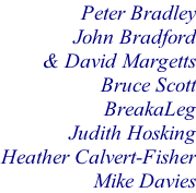 Peter Bradley John Bradford & David Margetts Bruce Scott BreakaLeg  Judith Hosking Heather Calvert-Fisher Mike Davies