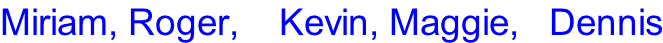 Miriam, Roger,    Kevin, Maggie,   Dennis