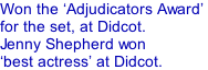 Won the Adjudicators Award  for the set, at Didcot. Jenny Shepherd won  best actress at Didcot.